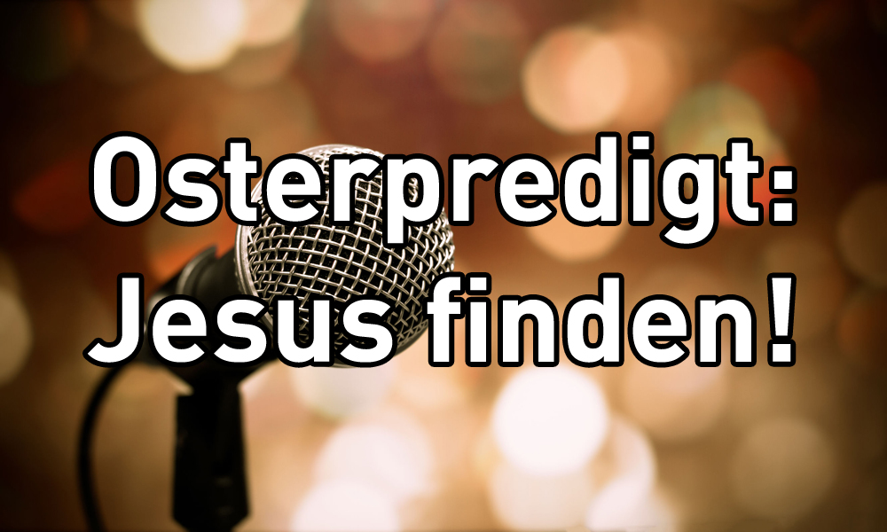 Ostern: Jesus finden!