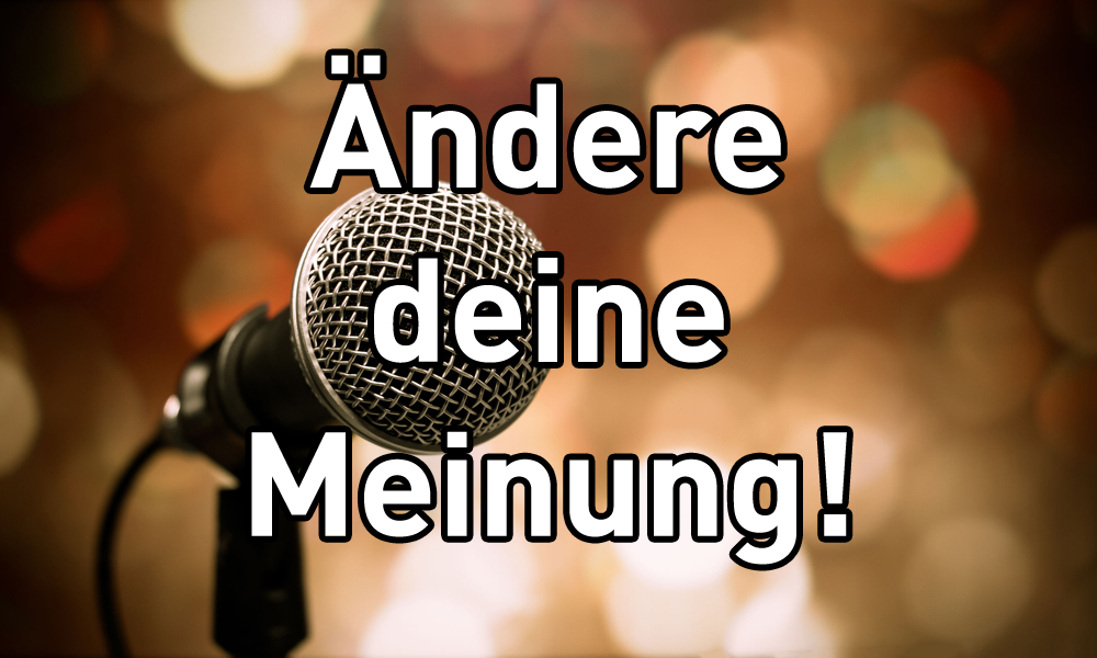 Ändere deine Meinung!